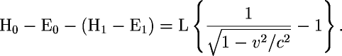 H_0 - E_0 - (H_1 - E_1) =
L\left\{\frac{1}{\sqrt{1-v^2/c^2}}-1\right\}.