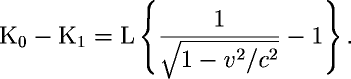 K_0 - K_1 = L\left\{
\frac{1}{\sqrt{1-v^2/c^2}}-1\right\}.