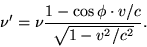 \begin{displaymath}\nu' = \nu\frac{1-\cos\phi\cdot
v/c}{\sqrt{1-v^2/c^2}}.\end{displaymath}