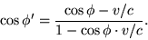 \begin{displaymath}\cos\phi'=\frac{\cos\phi-v/c}{1-\cos\phi\cdot
v/c}.\end{displaymath}