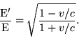 \begin{displaymath}\frac{\rm E'}{\rm E} =
\sqrt{\frac{1-v/c}{1+v/c}}.\end{displaymath}