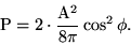 \begin{displaymath}{\rm P}=2\cdot\frac{{\rm
A}^2}{8\pi}\cos^2\phi.\end{displaymath}