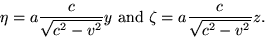 \begin{displaymath}\eta=a\frac{c}{\sqrt{c^2-v^2}}y\ {\rm
and}\\zeta=a\frac{c}{\sqrt{c^2-v^2}}z. \end{displaymath}