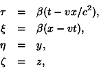 \begin{eqnarray*}\tau & = & \beta(t-vx/c^2), \ \xi & = & \beta(x - vt), \ \eta & = & y,
\\zeta & = & z, \ \end{eqnarray*}