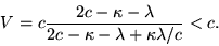 \begin{displaymath}V
=c\frac{2c-\kappa-\lambda}{2c-\kappa-\lambda+\kappa\lambda/c}<c. \end{displaymath}