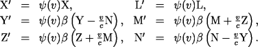 \[ \begin{array}{cclccl} {\rm X'} & = & \psi(v){\rm X}, & {\rm L'} & = & \psi(v){\rm L},\
{\rm Y'} & = & \psi(v)\beta\left({\rm Y}-\frac{v}{c}{\rm N}\right), & {\rm M'} & =
&\psi(v)\beta\left({\rm M}+\frac{v}{c}{\rm Z}\right), \ {\rm Z'} & = &
\psi(v)\beta\left({\rmZ}+\frac{v}{c}{\rm M}\right), & {\rm N'} & = & \psi(v)\beta\left({\rm
N}-\frac{v}{c}{\rmY}\right). \ \end{array} \]